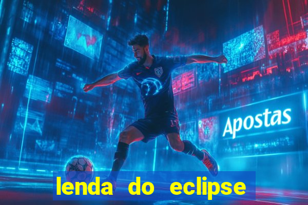 lenda do eclipse sol e lua